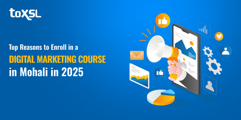 Top Reasons to Enroll in a Digital Marketing Course in Mohali in 2025